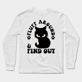 Fluff Around And Find Out Funny Cat Adult Humor Long Sleeve T-Shirt